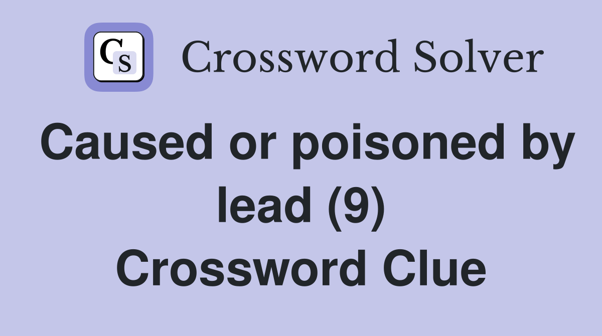 Caused or poisoned by lead (9) Crossword Clue Answers Crossword Solver